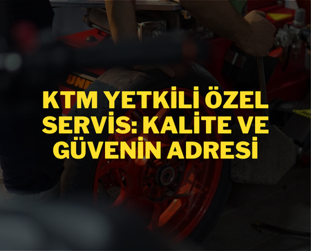 KTM Yetkili Özel Servis: Kalite ve Güvenin Adresi