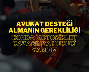 Avukat Desteği Almanın Gerekliliği: Honda Motosiklet Kazasında Hukuki Yardım