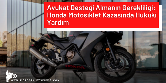 Avukat Desteği Almanın Gerekliliği: Honda Motosiklet Kazasında Hukuki Yardım