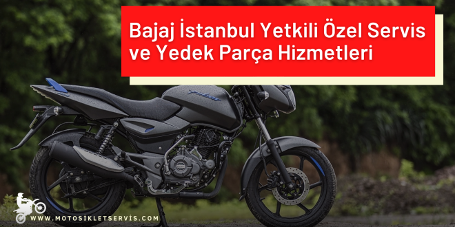Bajaj İstanbul Yetkili Özel Servis ve Yedek Parça Hizmetleri: Güven, Kalite ve Uzmanlık