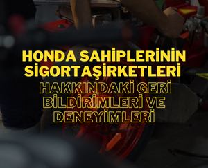 Honda Motosiklet Sahiplerinin Sigorta Şirketleri Hakkındaki Geri Bildirimleri ve Deneyimleri