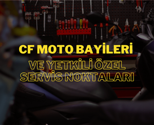 CF Moto Bayileri ve Yetkili Özel Servis Noktaları – Güvenilir Hizmetin Adresi