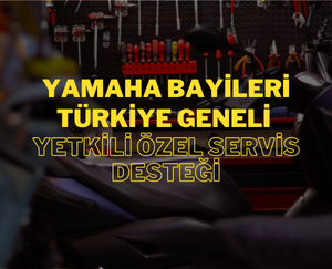 Yamaha Bayileri Türkiye Geneli – Yetkili Özel Servis Desteği ile Motosikletiniz Güvende!