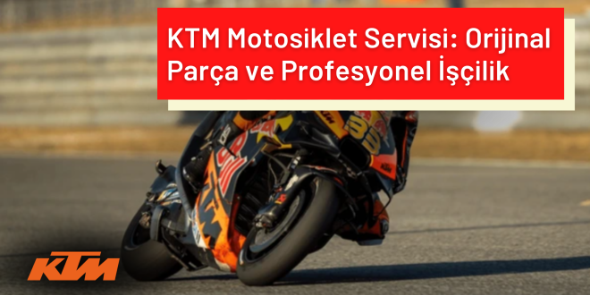 KTM Motosiklet Servisi: Orijinal Parça ve Profesyonel İşçilik