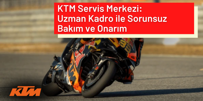 KTM Servis Merkezi: Uzman Kadro ile Sorunsuz Bakım ve Onarım