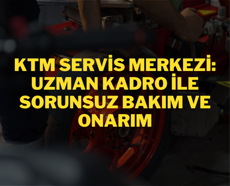 KTM Servis Merkezi: Uzman Kadro ile Sorunsuz Bakım ve Onarım